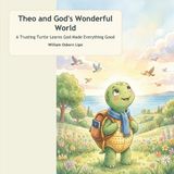 Theo and God's Wonderful World: A Trusting Turtle Learns God Made Everything Good