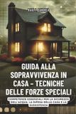 GUIDA Bol Guida Alla Sopravvivenza in Casa - Tecniche Delle Forze Speciali