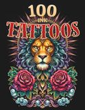 100 Ink Tattoos: Coloring Book for Adults and Teens Featuring Stress Relief Intricate Art Designs with Animals, Skulls, Dragons, Florals, Mythical Symbols for Relaxation