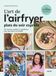 L'art de l'airfryer - Plats du soir express: Plats du soir express - 101 recettes pour toute la famille