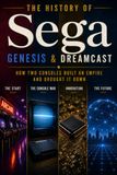 Sega Comment Deux Consoles Ont Bâti un Empire, Perdu une Guerre des Consoles et Changé l'Histoire du Jeu Vidéo : Une Histoire Non Officielle de Fans de l'Ascension, de la Chute et de l'Héritage de la Plus Grande Ère de Consoles de Sega