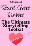Second Chance Romance: The Ultimate Storytelling Toolkit