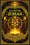 La Clef du Zohar : Traité d’éclaircissement et d’unification des mystères de la Kabbale