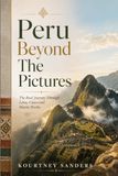 Peru Beyond the Pictures: The Real Journey Through Lima, Cusco and Machu Picchu