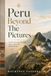 Peru Beyond the Pictures: The Real Journey Through Lima, Cusco and Machu Picchu