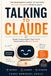Talking Claude Talking to Claude: The beginner's guide to getting better answers from Claude