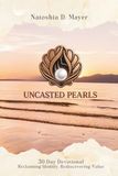 Uncasted Pearls: 30 Day Devotional for Re-claiming Identity, Re-Discovering Value