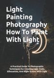 Light Bol Light Painting Photography How To Paint With Light