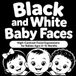 Black and White Baby Faces: High-Contrast Facial Expressions for Babies Ages 0–12 Months