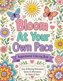 Bloom At Your Own Pace: An Inspirational Coloring Book – 50 Motivational Quotes & Positive Affirmations with Easy, Relaxing Designs for Adults & Teens