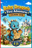 Baby Dragon's First Adventures Coloring Book for Kids Ages 8-14