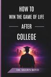 How to win the game of life after college: Your Playbook for Career, Purpose, and Success