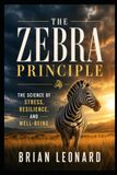 THE ZEBRA PRINCIPLE: The Science of Stress, Resilience, and Well-Being