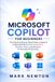 MICROSOFT COPILOT FOR BEGINNERS: The Practical Step-by-Step Guide to Using AI in Microsoft Word, Excel, PowerPoint, Outlook, Teams, and Windows for Everyday Productivity