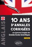 10 ans d'annales corrigées aux épreuves d'anglais des Grandes Ecoles Scientifiques: X-ENS, X-ENS BCPST Mines-Ponts, Centrale-Supélec, Centrale TSI, CCINP, PT, Agro-Véto, ENAC, ATS
