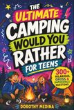 The Ultimate Camping Would You Rather for Teens: 300+ Hilarious, Gross & Impossible Questions - Screen-Free Campfire Game Book & Gift Idea for Teen Boys and Girls
