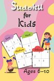 Sudoku for Kids 6-10: Perfect for kids to build logic, focus, problem-solving skills, and confidence while having fun | 6x9 inches, 110 pages | 100+ ... Gift for Vacations, Holidays and Free Time