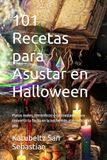 101 Recetas para Asustar en Halloween: Platos reales, terroríficos y contrastados para convertir tu fiesta en la noche más aterradora del año