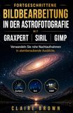 FORTGESCHRITTENE BILDBEARBEITUNG IN DER ASTROFOTOGRAFIE MIT GRAXPERT SIRIL UND GIMP: Verwandeln Sie rohe Nachtaufnahmen in atemberaubende Ausblicke