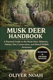 MUSK DEER HANDBOOK: A Practical Guide to the Musk Deer: Behavior, Habitat, Diet, Conservation, and Ethical Wildlife Awareness