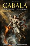 CÁBALA: LA ARMONÍA DE LOS OPUESTOS: LAS ALEGORÍAS BÍBLICAS, LAS PALABRAS, LOS NOMBRES, LOS NÚMEROS Y SU SIGNIFICADO BÍBLICO - EDICIÓN ILUSTRADA - LAS ENSEÑANZAS Y LA SABIDURIA OCULTOS EN LA BIBLIA