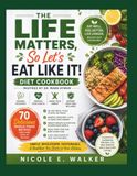 THE LIFE MATTERS, SO LET’S EAT LIKE IT! DIET COOKBOOK