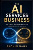 The AI Services Business: Build, Sell, Automate and Scale a Company in the Age of AI