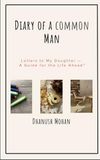 "Diary of a Common Man": Letters to My Daughter — A Guide for the Life Ahead"