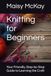 Knitting for Beginners: Your Friendly, Step-by-Step Guide to Learning the Craft