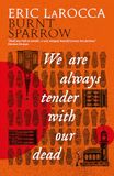 Burnt Sparrow - We Are Always Tender with Our Dead: (Burnt Sparrow, 1)