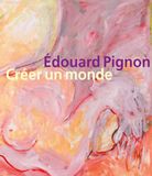 Édouard Pignon. Créer le monde