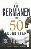 Die Germanen in 50 Begriffen: Die Geschichte der Germanen in Schlüsselbegriffen: Was wir wirklich über Arminius, Tacitus und die Stämme jenseits des Rheins wissen