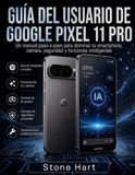 GUÍA Google Pixel 11 Pro User Guide
