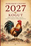 HOROSKOP CHIŃSKI 2027 – KOGUT: Miłość, kariera, finanse, zdrowie i prognozy miesięczne w Roku Ognistej Kozy