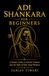Adi Shankara for Beginners: A Simple Guide to Advaita Vedanta and the Path of Non-Dual Wisdom
