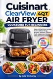 Cuisinart Clearview 4QT Air Fryer Cookbook For Beginners