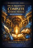 THE AI ARCHITECT'S COMPLETE REFERENCE MANUAL VOLUME II WRITING & PUBLISHING: Mastering the Written Word with AI
