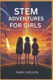 STEM Independently Published STEM ADVENTURES FOR GIRLS: Exciting Stories of Discovery, Creativity and Innovation Paperback