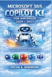 Microsoft 365 Copilot Ki Für Anfänger 2026 – 2027: Der vollständige Leitfaden für mehr Produktivität in Word, Excel, PowerPoint, Outlook und Teams