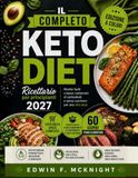 IL Keto Diet IL COMPLETO KETO DIET Ricettario per principianti 2027: Ricette facili a basso contenuto di carboidrati e senza zucchero per una vita sana
