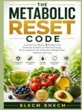 The Metabolic Reset Code: Unlock Your Body's 5 Fat-Burning Defense Systems to Revive Energy, Burn Stubborn Fat & Reverse Weight Gain Without Starving