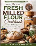 The Fresh Milled Flour Cookbook for Beginners