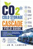 CO2 Cold Storage and Cascade Field Guide: Industrial NH3/CO2 Cascade Systems, Standstill Pressure, Low-Temperature Oil, Defrost and Pulldown, Plus the PSM and RMP Rules