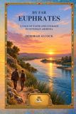By Far Euphrates: A Tale of Faith and Courage in Ottoman Armenia