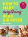 How Ebury Press How to Make Anything in an Air Fryer