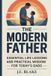 The Independently Published The Modern Father: Essential Life Lessons and Practical Wisdom for Today’s Dads