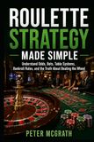 Roulette Strategy Made Simple: Understand Odds, Bets, Table Systems, Bankroll Rules, and the Truth About Beating the Wheel