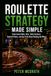 Roulette Strategy Made Simple: Understand Odds, Bets, Table Systems, Bankroll Rules, and the Truth About Beating the Wheel