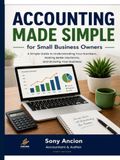 Acccounting Made Simple for Small Business Owners: A Simple Guide to Understanding your Numbers, Making Better Decisions, and Growing your Business
