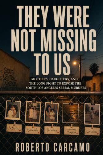 They Were Not Missing to Us: Mothers, Daughters, and the Long Fight to Expose the South Los Angeles Serial Murders
